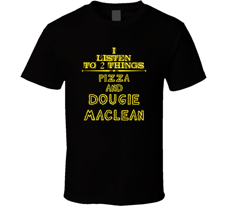 I Listen To 2 Things Pizza And Dougie Maclean Cool T Shirt