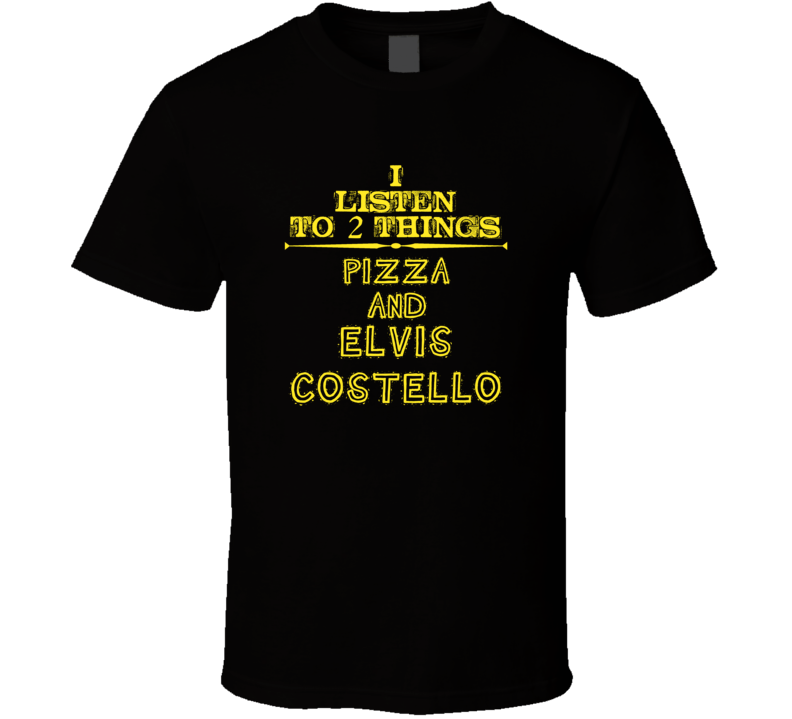 I Listen To 2 Things Pizza And Elvis Costello Cool T Shirt
