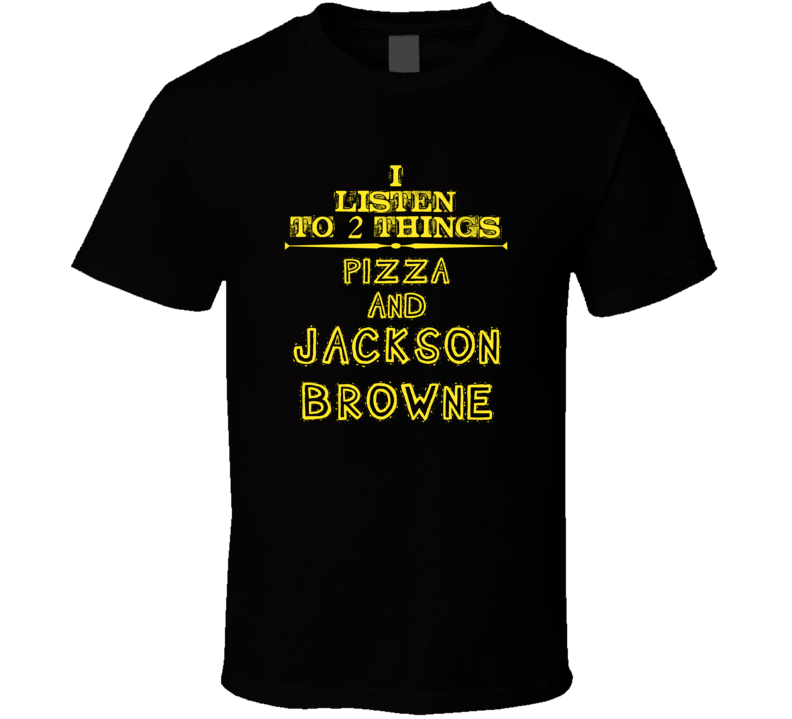 I Listen To 2 Things Pizza And Jackson Browne Cool T Shirt