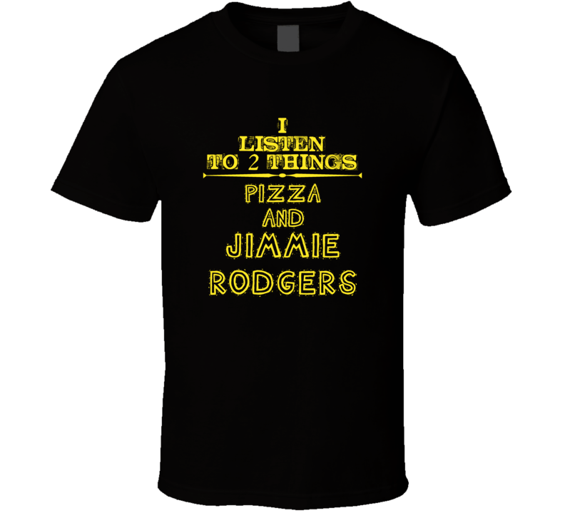 I Listen To 2 Things Pizza And Jimmie Rodgers Cool T Shirt