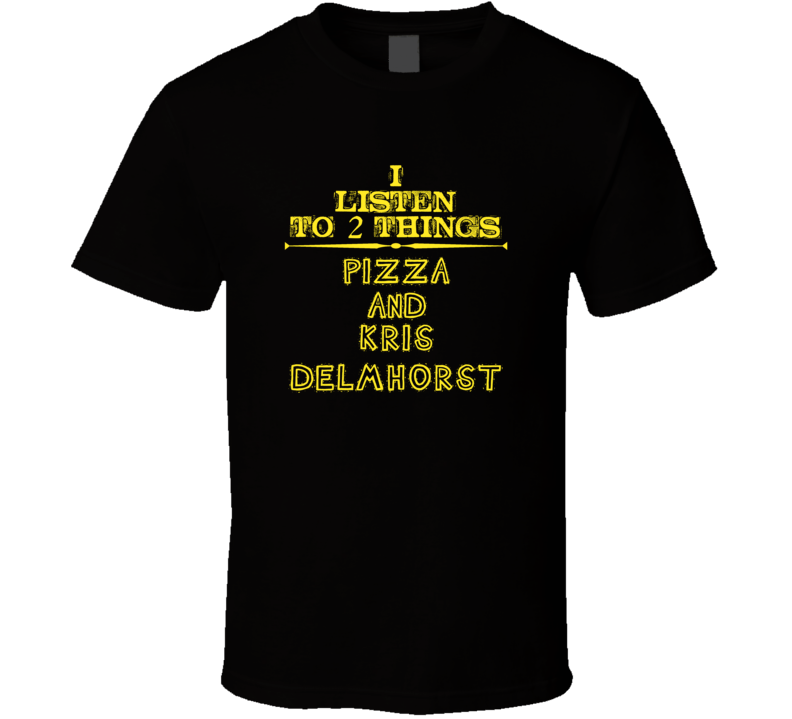 I Listen To 2 Things Pizza And Kris Delmhorst Cool T Shirt