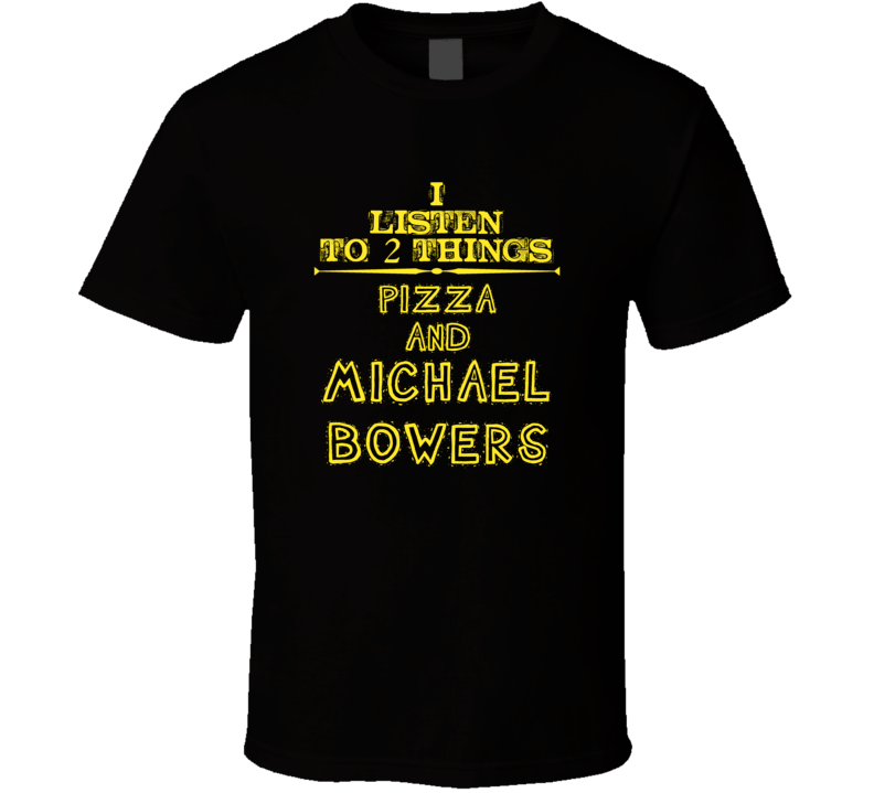 I Listen To 2 Things Pizza And Michael Bowers Cool T Shirt