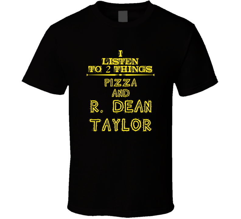 I Listen To 2 Things Pizza And R. Dean Taylor Cool T Shirt