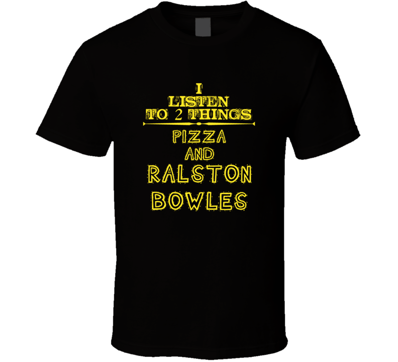 I Listen To 2 Things Pizza And Ralston Bowles Cool T Shirt