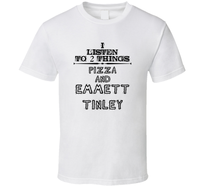 I Listen To 2 Things Pizza And Emmett Tinley Funny T Shirt