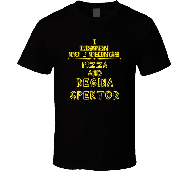 I Listen To 2 Things Pizza And Regina Spektor Cool T Shirt