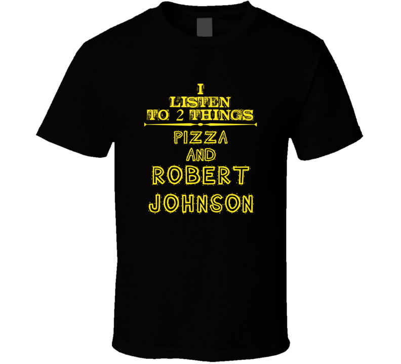 I Listen To 2 Things Pizza And Robert Johnson Cool T Shirt
