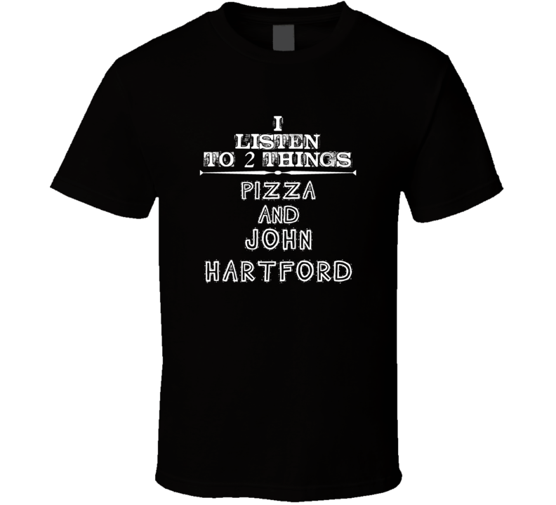 I Listen To 2 Things Pizza And John Hartford Cool T Shirt