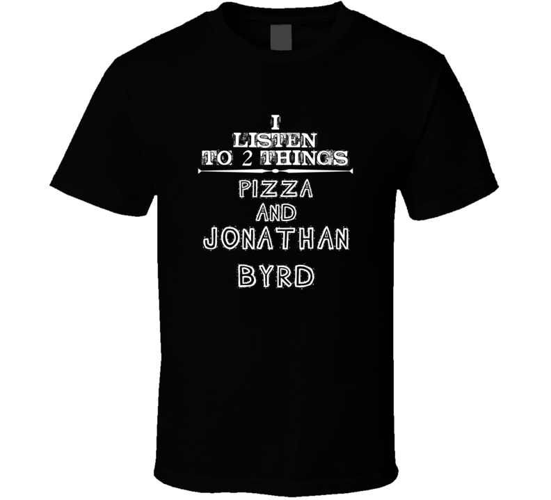 I Listen To 2 Things Pizza And Jonathan Byrd Cool T Shirt