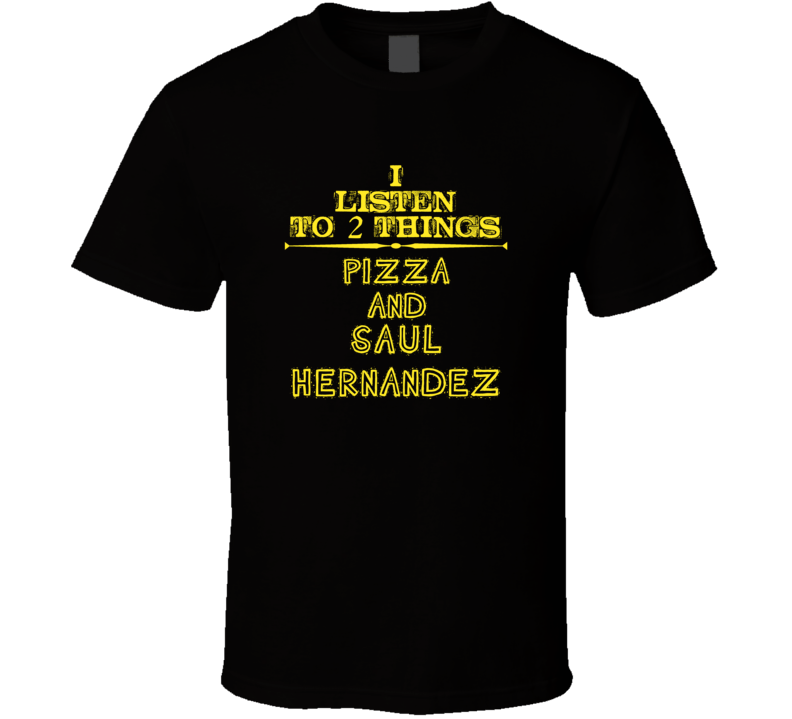 I Listen To 2 Things Pizza And Saul Hernandez Cool T Shirt