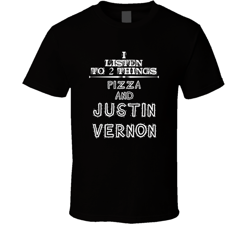 I Listen To 2 Things Pizza And Justin Vernon Cool T Shirt