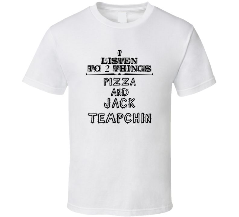 I Listen To 2 Things Pizza And Jack Tempchin Funny T Shirt