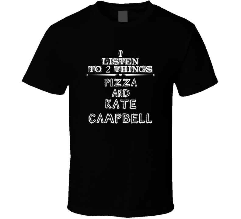 I Listen To 2 Things Pizza And Kate Campbell Cool T Shirt