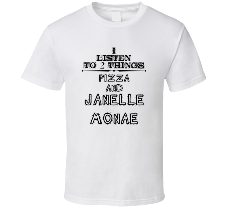 I Listen To 2 Things Pizza And Janelle Monae Funny T Shirt