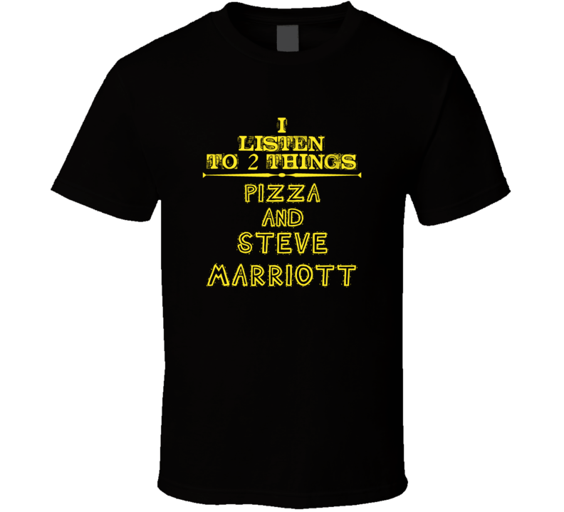 I Listen To 2 Things Pizza And Steve Marriott Cool T Shirt