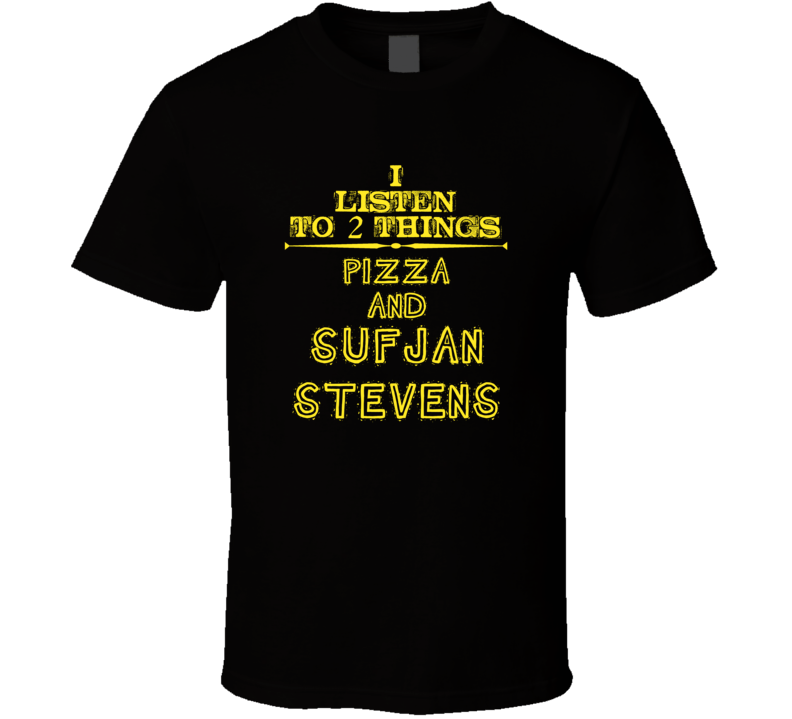 I Listen To 2 Things Pizza And Sufjan Stevens Cool T Shirt