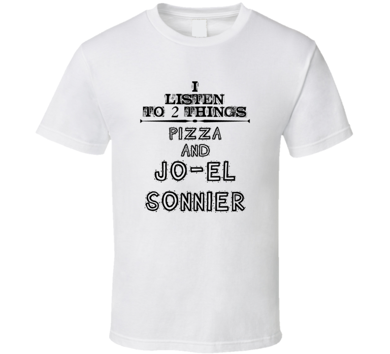 I Listen To 2 Things Pizza And Jo-El Sonnier Funny T Shirt