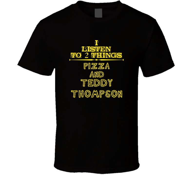 I Listen To 2 Things Pizza And Teddy Thompson Cool T Shirt