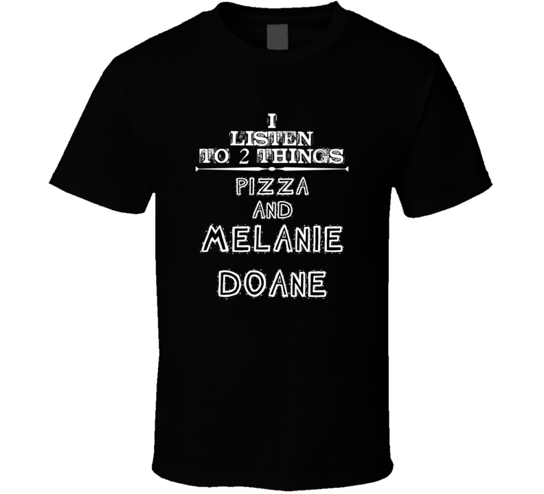 I Listen To 2 Things Pizza And Melanie Doane Cool T Shirt