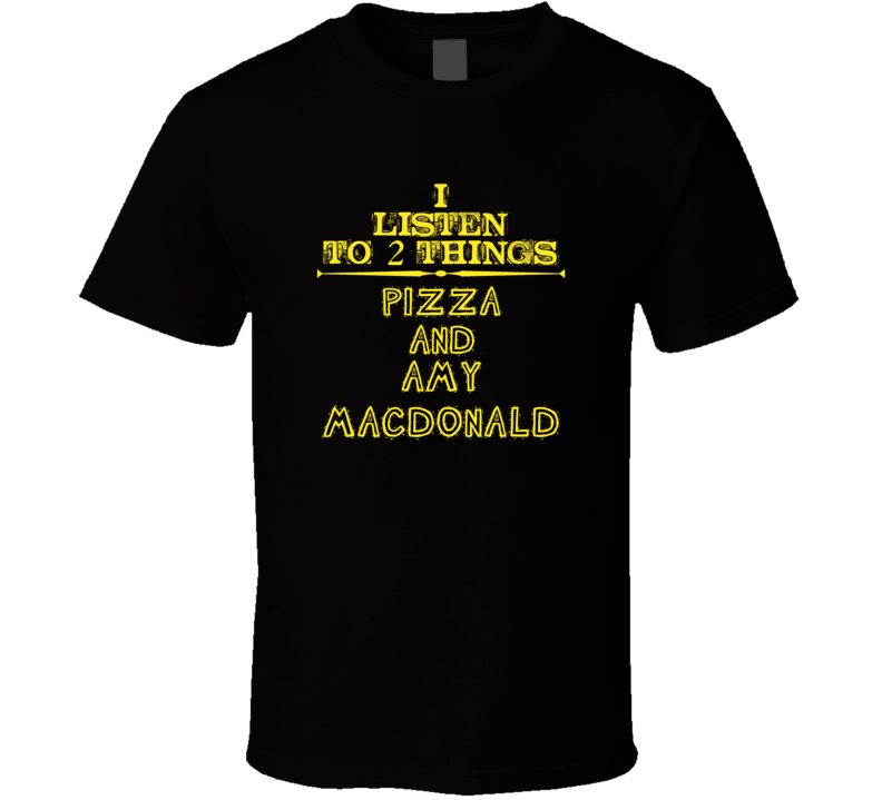 I Listen To 2 Things Pizza And Amy Macdonald Cool T Shirt