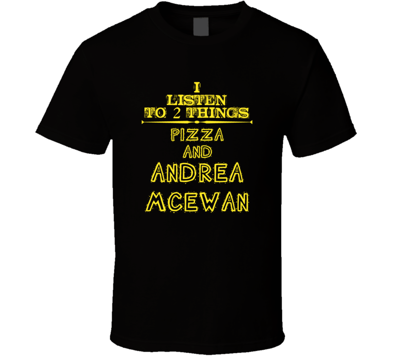 I Listen To 2 Things Pizza And Andrea Mcewan Cool T Shirt