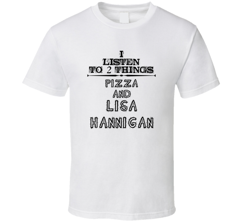 I Listen To 2 Things Pizza And Lisa Hannigan Funny T Shirt