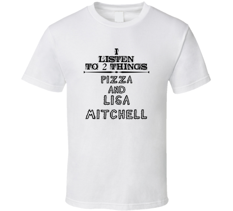 I Listen To 2 Things Pizza And Lisa Mitchell Funny T Shirt