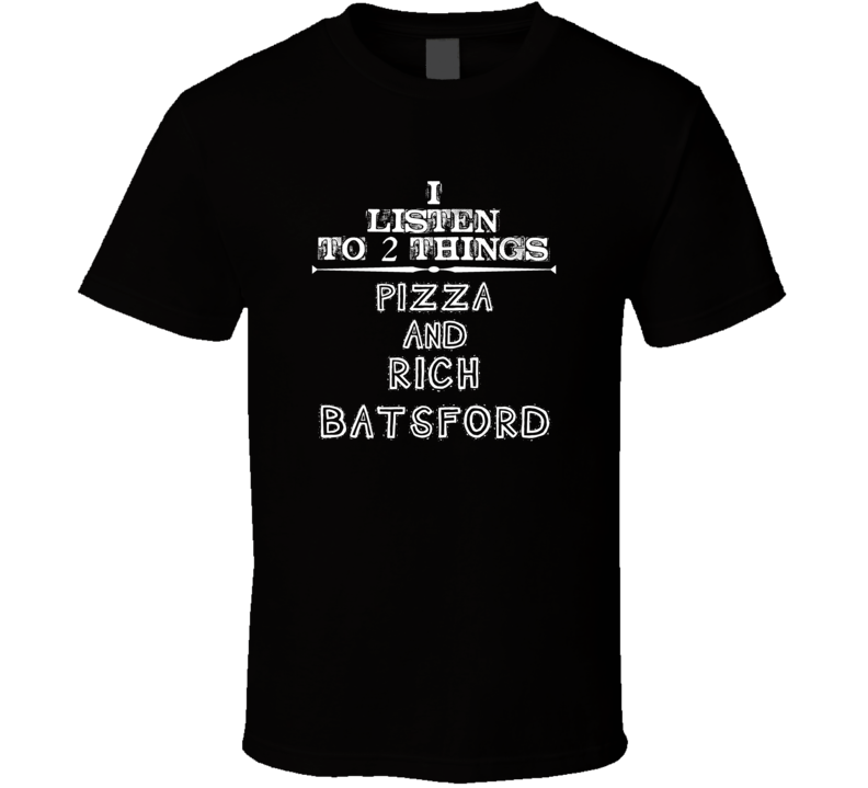 I Listen To 2 Things Pizza And Rich Batsford Cool T Shirt