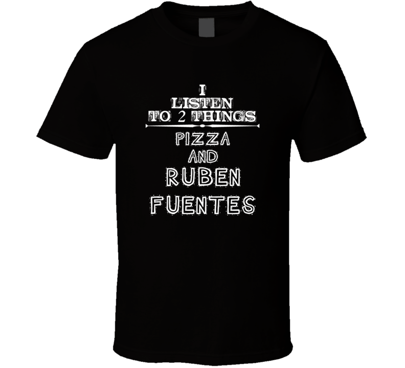 I Listen To 2 Things Pizza And Ruben Fuentes Cool T Shirt