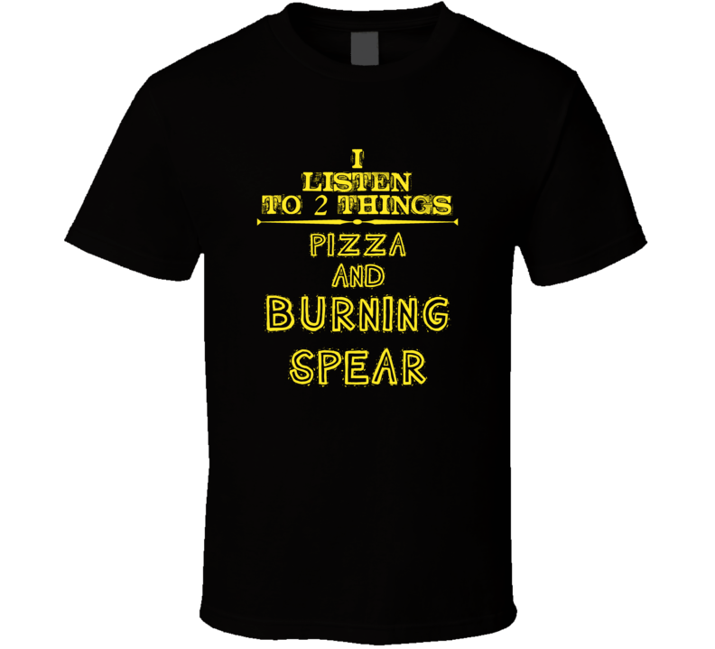 I Listen To 2 Things Pizza And Burning Spear Cool T Shirt