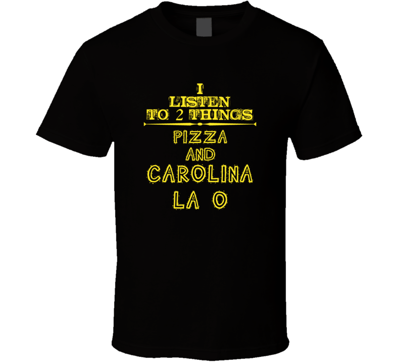 I Listen To 2 Things Pizza And Carolina La O Cool T Shirt