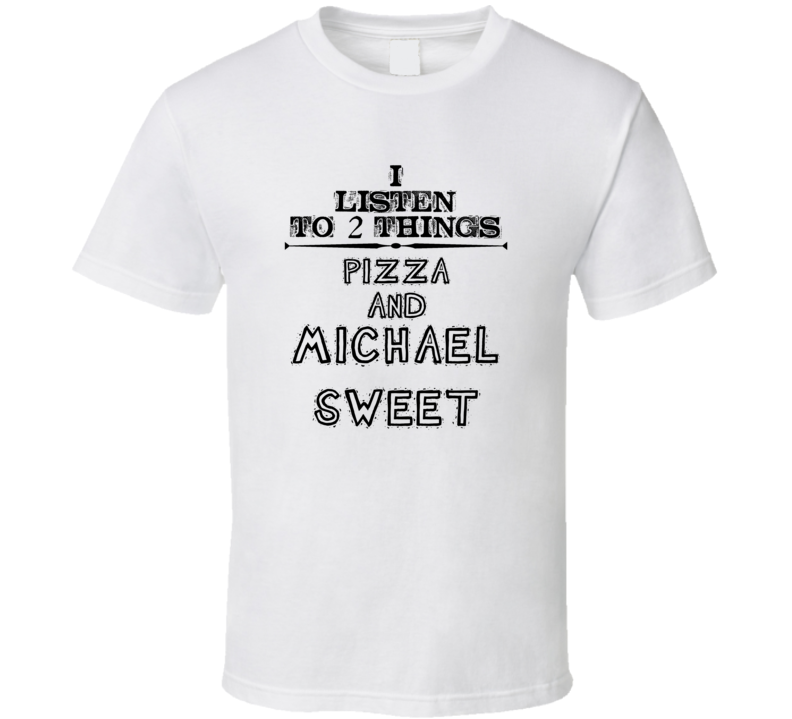 I Listen To 2 Things Pizza And Michael Sweet Funny T Shirt