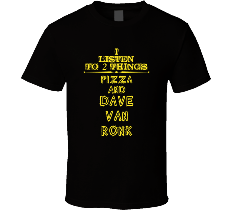 I Listen To 2 Things Pizza And Dave Van Ronk Cool T Shirt