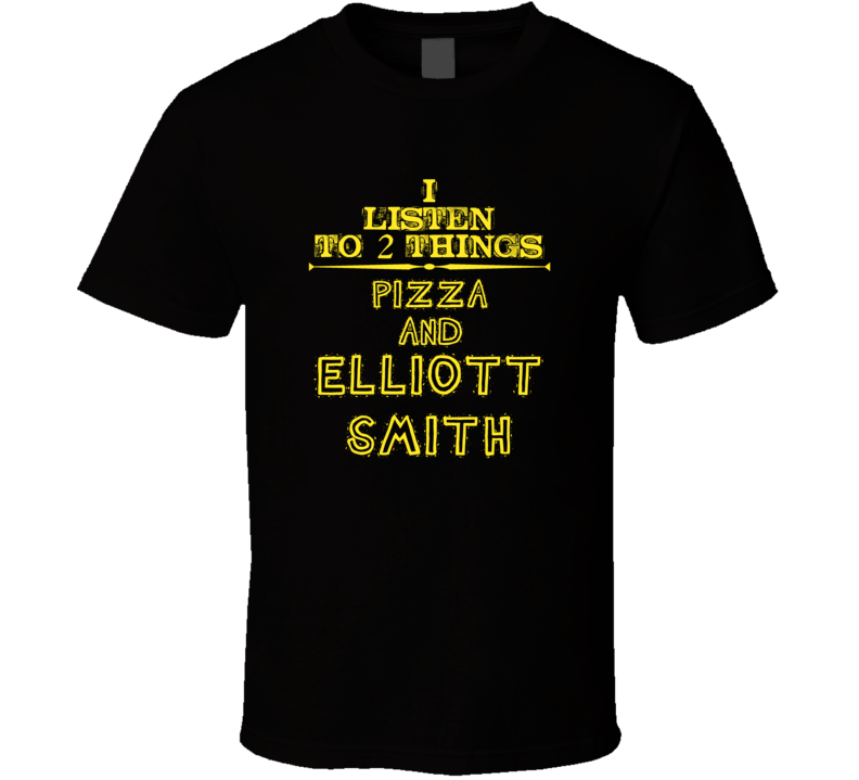 I Listen To 2 Things Pizza And Elliott Smith Cool T Shirt