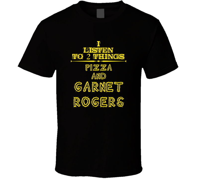 I Listen To 2 Things Pizza And Garnet Rogers Cool T Shirt