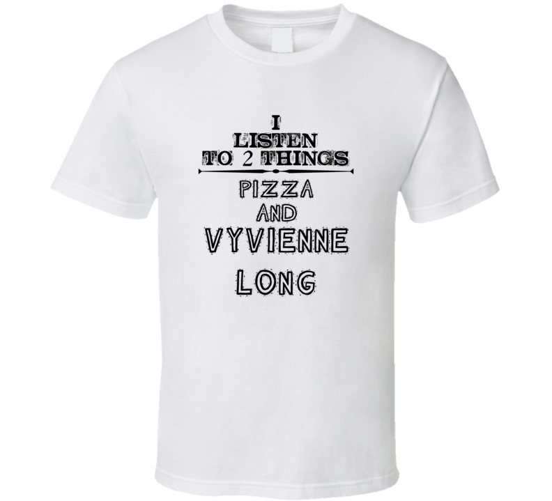 I Listen To 2 Things Pizza And Vyvienne Long Funny T Shirt