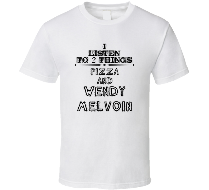 I Listen To 2 Things Pizza And Wendy Melvoin Funny T Shirt