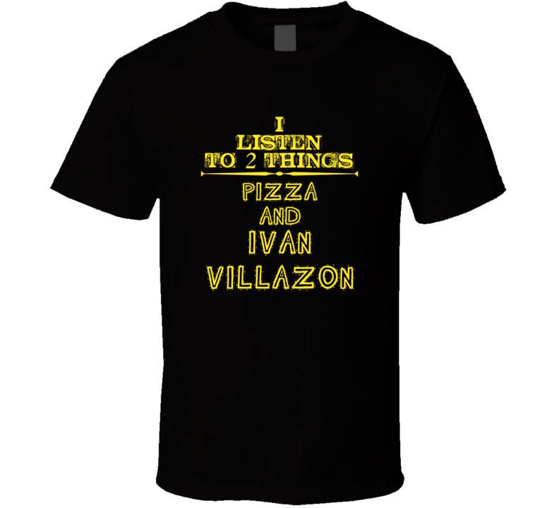 I Listen To 2 Things Pizza And Ivan Villazon Cool T Shirt