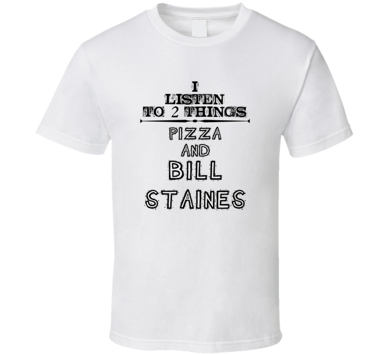 I Listen To 2 Things Pizza And Bill Staines Funny T Shirt