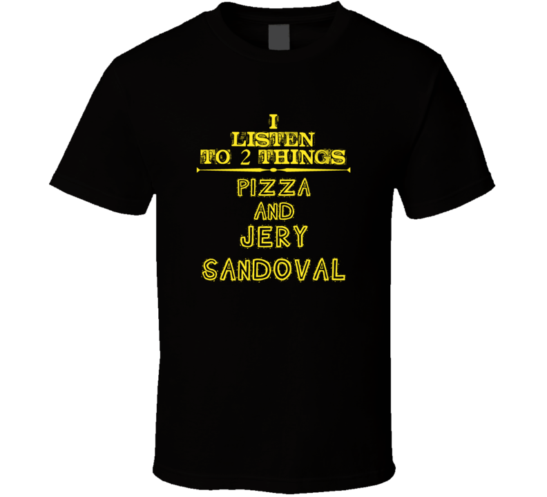 I Listen To 2 Things Pizza And Jery Sandoval Cool T Shirt