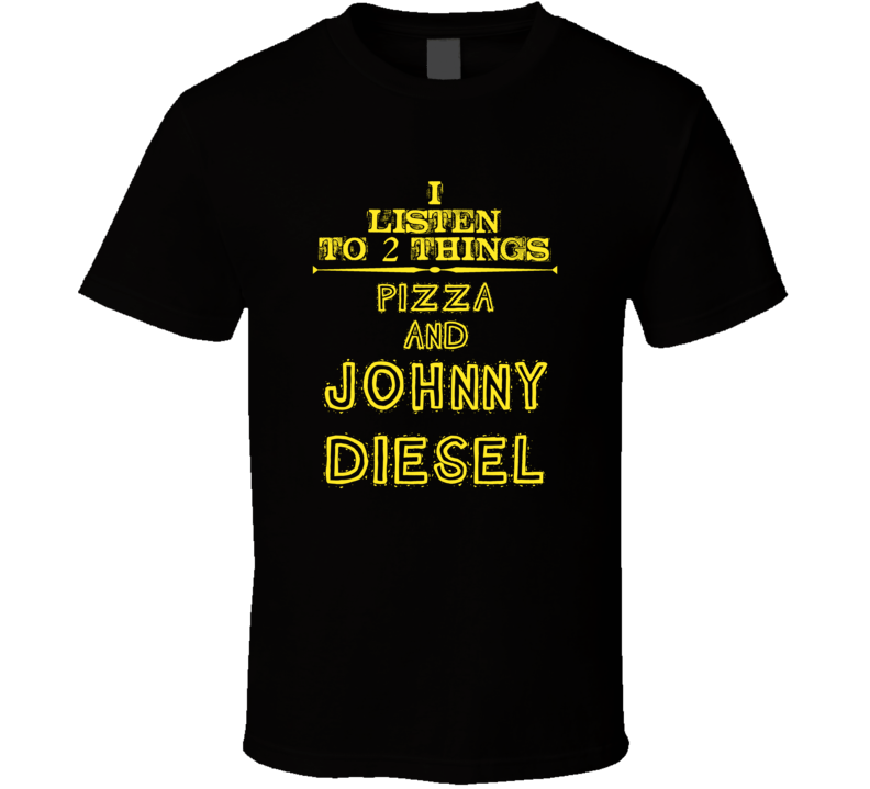 I Listen To 2 Things Pizza And Johnny Diesel Cool T Shirt