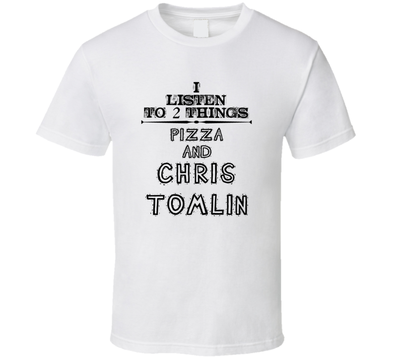 I Listen To 2 Things Pizza And Chris Tomlin Funny T Shirt