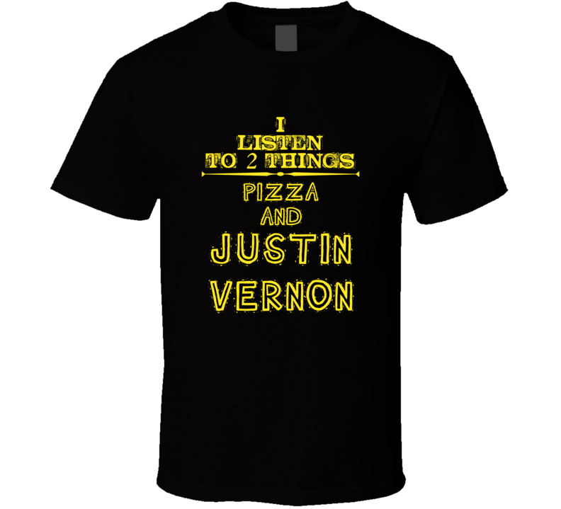 I Listen To 2 Things Pizza And Justin Vernon Cool T Shirt