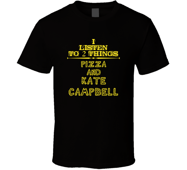 I Listen To 2 Things Pizza And Kate Campbell Cool T Shirt