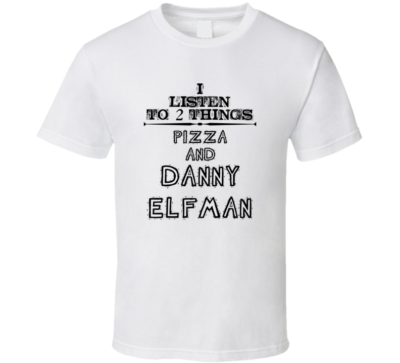 I Listen To 2 Things Pizza And Danny Elfman Funny T Shirt