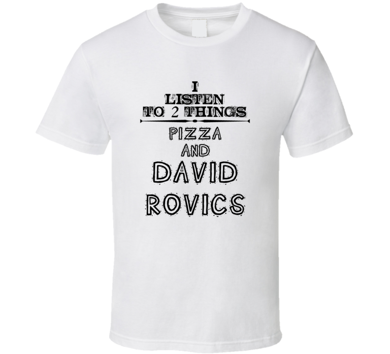 I Listen To 2 Things Pizza And David Rovics Funny T Shirt