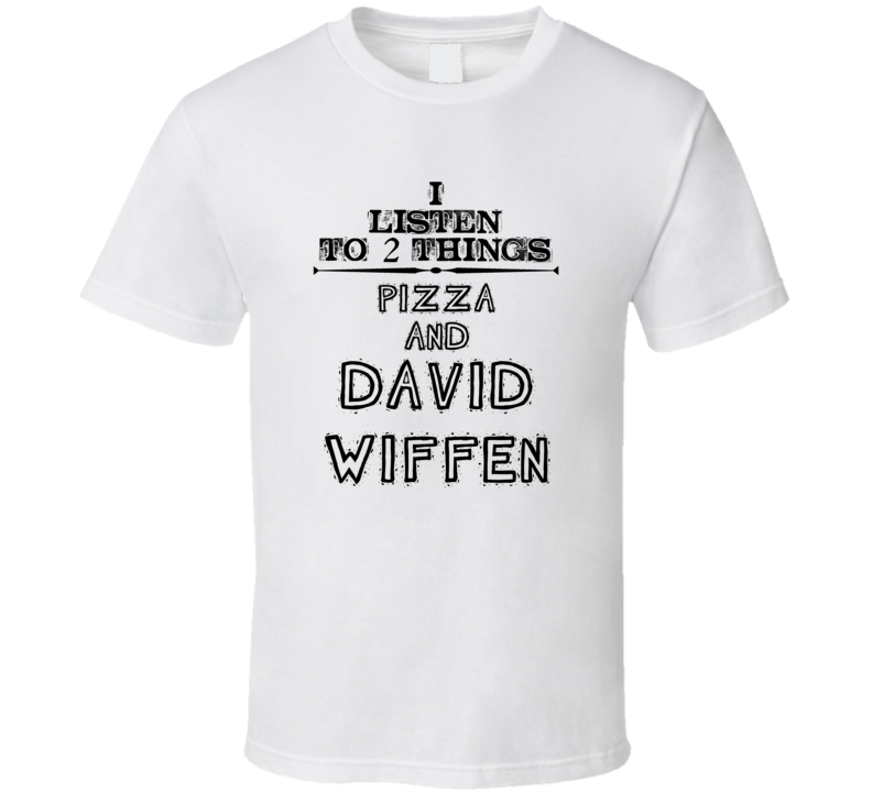 I Listen To 2 Things Pizza And David Wiffen Funny T Shirt