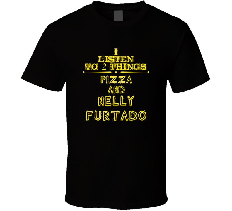 I Listen To 2 Things Pizza And Nelly Furtado Cool T Shirt