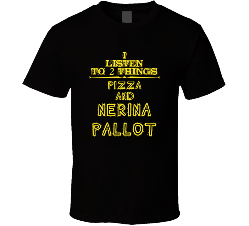 I Listen To 2 Things Pizza And Nerina Pallot Cool T Shirt