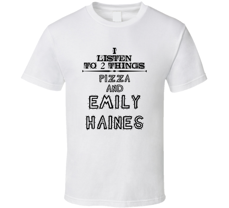 I Listen To 2 Things Pizza And Emily Haines Funny T Shirt